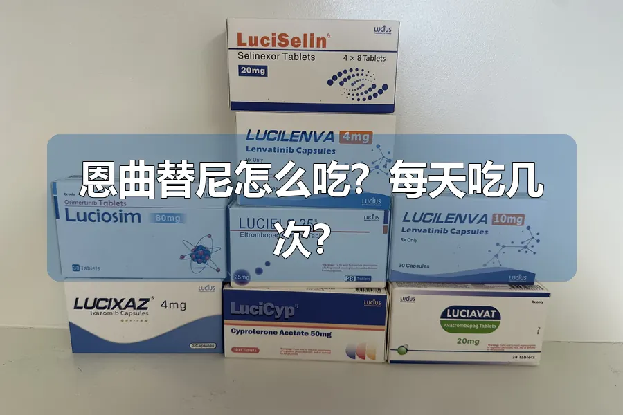 恩曲替尼怎么吃？每天吃几次？